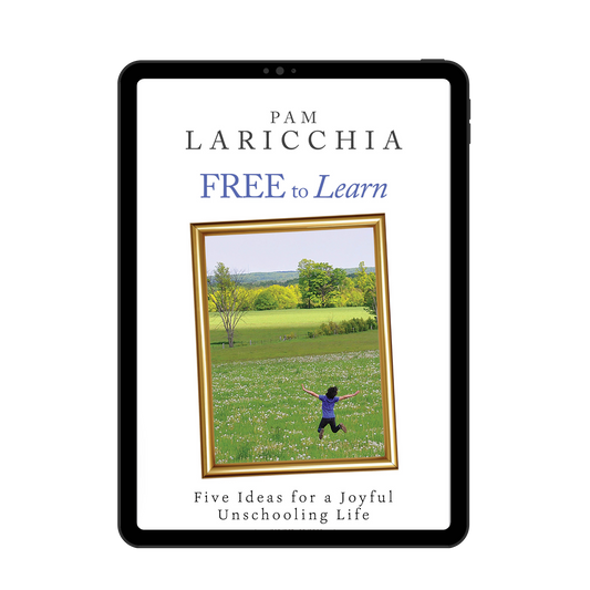 Free to Learn: Five Ideas for a Joyful Unschooling Life (EBOOK)