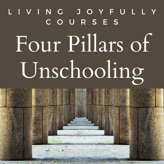 Four Pillars of Unschooling Course